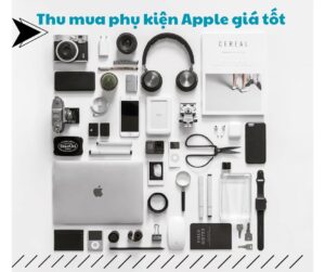 Thu mua phụ kiện Apple giá cao tại TPHCM